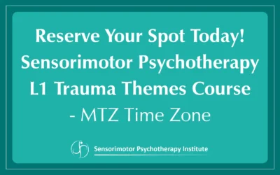 Enrollment Open &ndash; Reserve Your Spot Today! Sensorimotor Psychotherapy L1  Trauma Themes Course &ndash; MTZ Time Zone