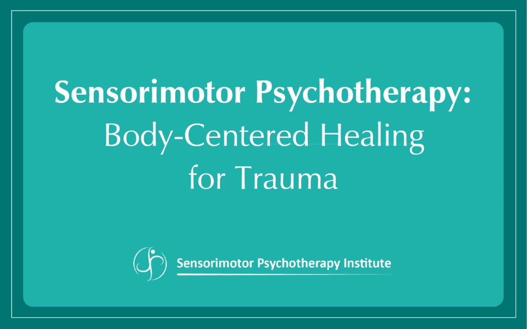 Sensorimotor Psychotherapy Body-Centred Healing for Trauma