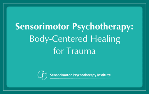 Sensorimotor Psychotherapy: Body Centered Healing for Trauma