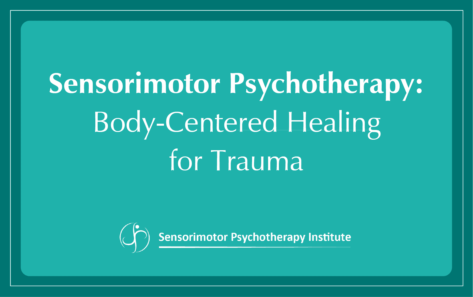 Sensorimotor Psychotherapy Body Centered Healing for Trauma