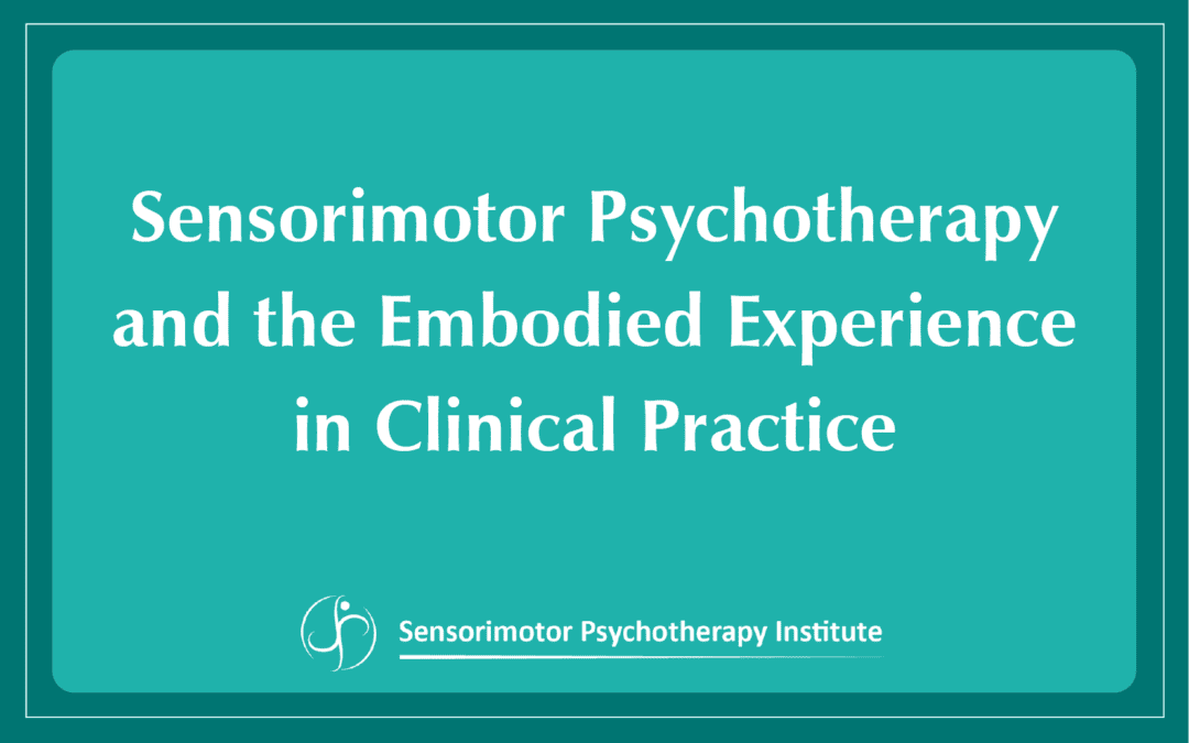 Sensorimotor Psychotherapy and the Embodied Experience in Clinical Practice