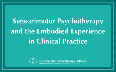 Sensorimotor Psychotherapy and the Embodied Experience in Clinical Practice
