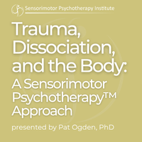 Trauma, Dissociation, and the Body: A Sensorimotor Psychotherapy &trade; Approach | On-Demand